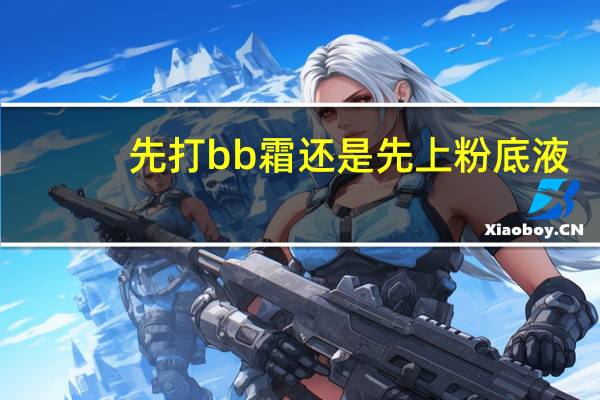 先打bb霜还是先上粉底液