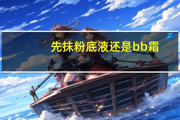 先抹粉底液还是bb霜