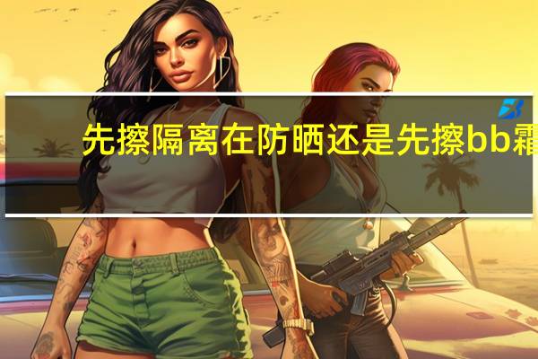 先擦隔离在防晒还是先擦bb霜