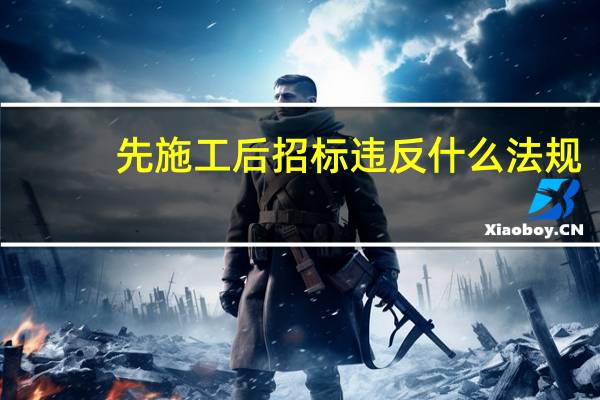 先施工后招标违反什么法规