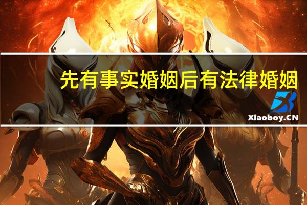 先有事实婚姻后有法律婚姻