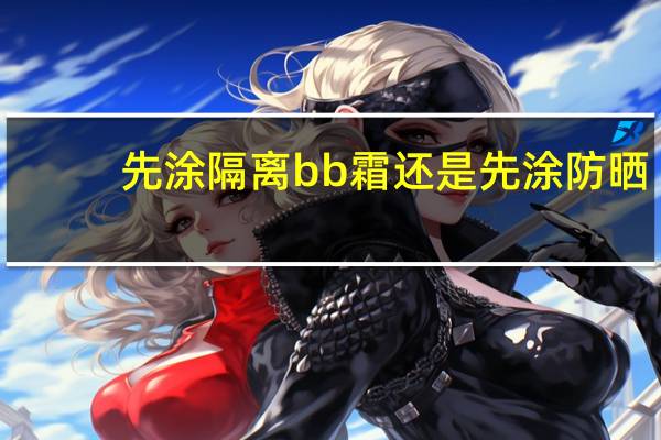先涂隔离bb霜还是先涂防晒