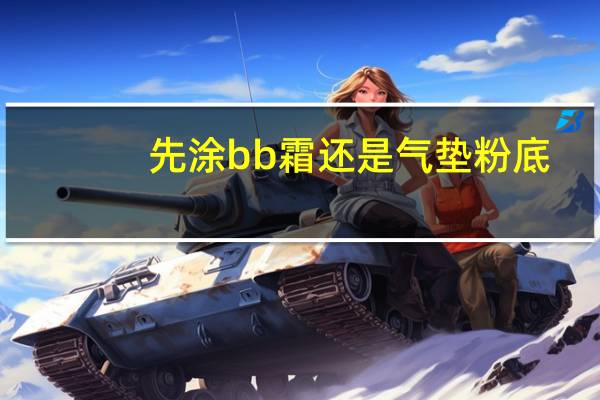 先涂bb霜还是气垫粉底