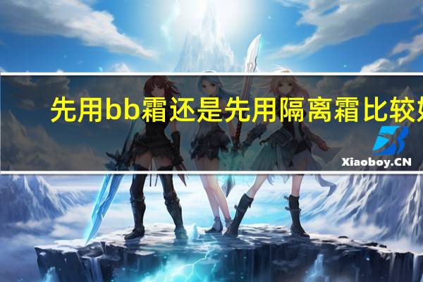 先用bb霜还是先用隔离霜比较好