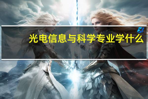 光电信息与科学专业学什么