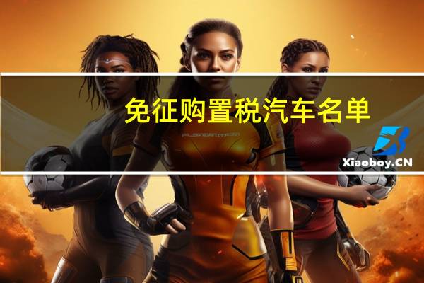 免征购置税汽车名单