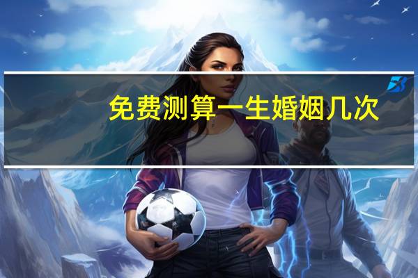 免费测算一生婚姻几次