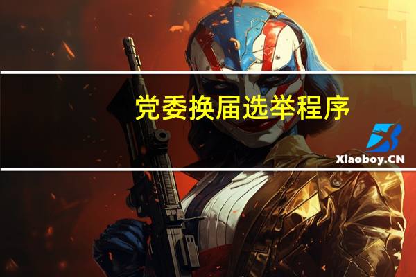 党委换届选举程序