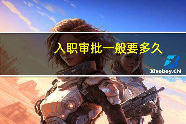 入职审批一般要多久