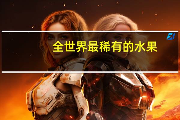 全世界最稀有的水果