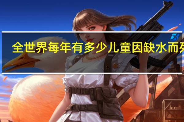 全世界每年有多少儿童因缺水而死亡