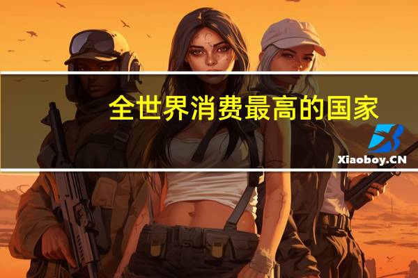 全世界消费最高的国家