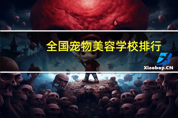 全国宠物美容学校排行