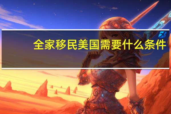 全家移民美国需要什么条件