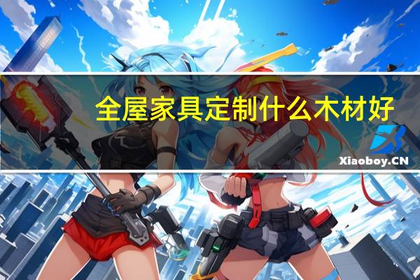全屋家具定制什么木材好
