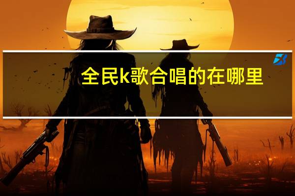全民k歌合唱的在哪里
