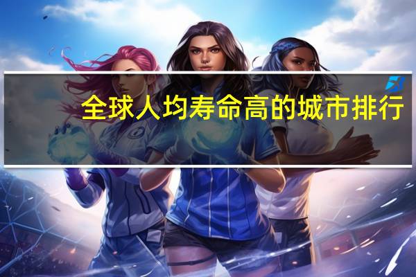 全球人均寿命高的城市排行