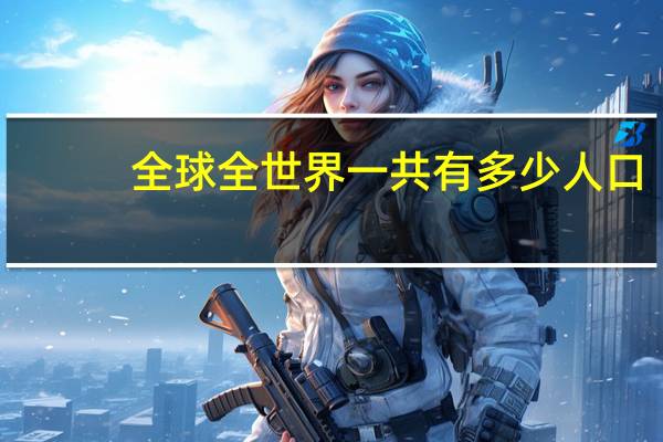 全球全世界一共有多少人口