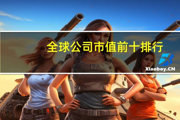 全球公司市值前十排行
