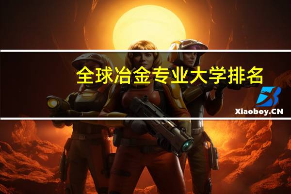 全球冶金专业大学排名
