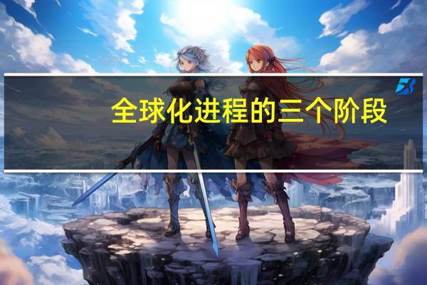 全球化进程的三个阶段