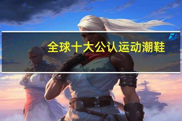 全球十大公认运动潮鞋