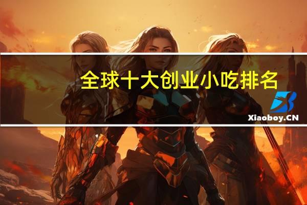 全球十大创业小吃排名