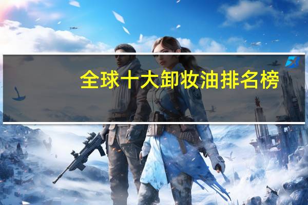 全球十大卸妆油排名榜