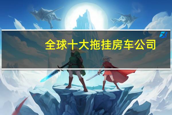 全球十大拖挂房车公司