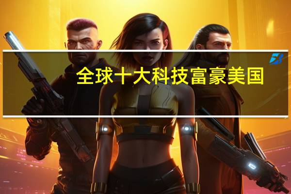 全球十大科技富豪美国