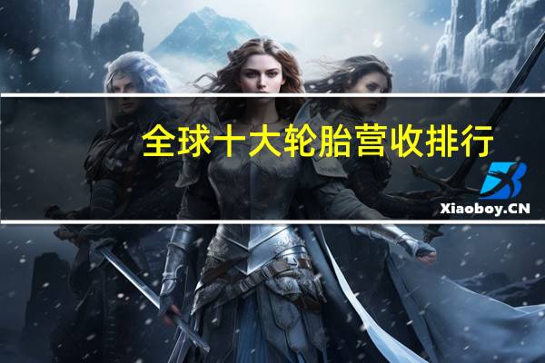 全球十大轮胎营收排行