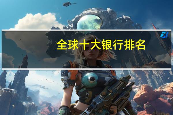 全球十大银行排名