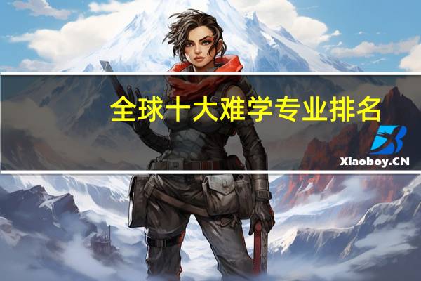 全球十大难学专业排名