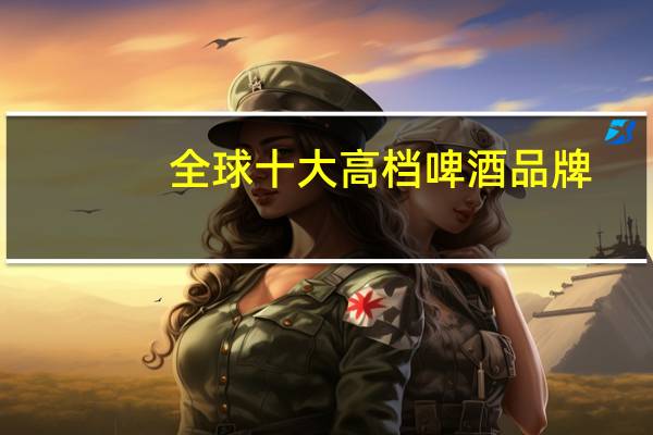全球十大高档啤酒品牌