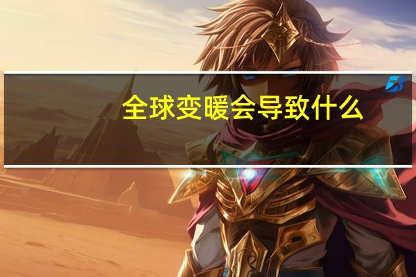 全球变暖会导致什么