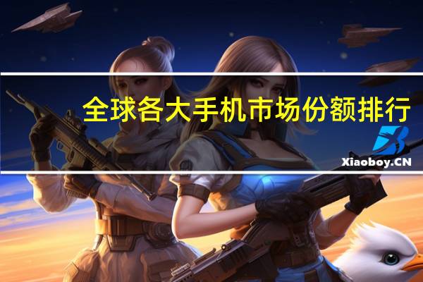 全球各大手机市场份额排行