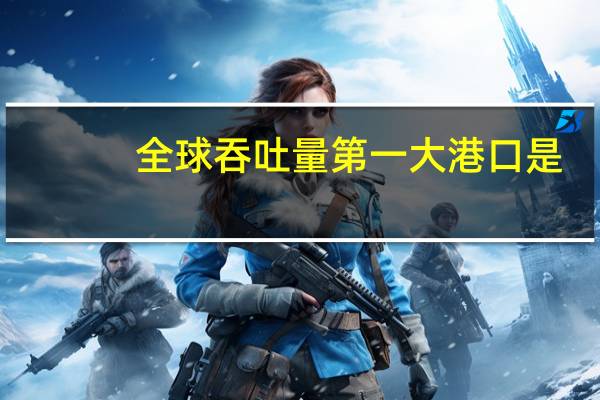 全球吞吐量第一大港口是