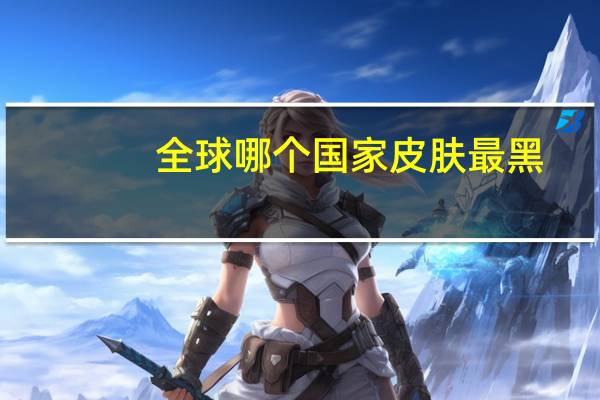 全球哪个国家皮肤最黑