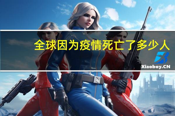 全球因为疫情死亡了多少人