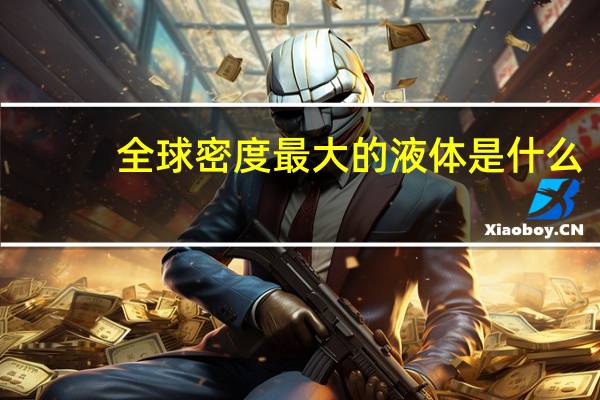 全球密度最大的液体是什么