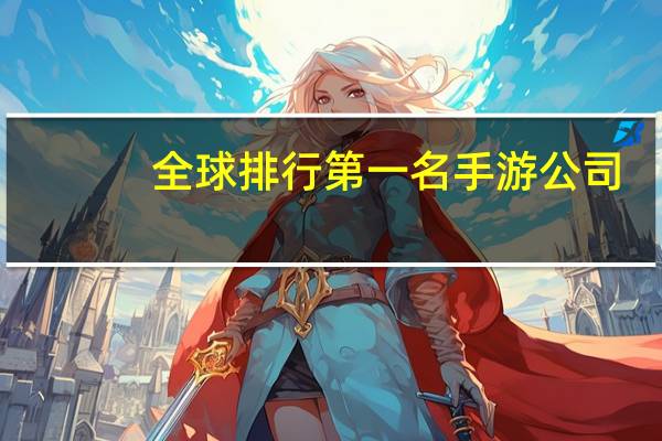 全球排行第一名手游公司