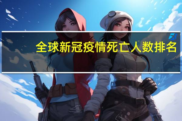 全球新冠疫情死亡人数排名