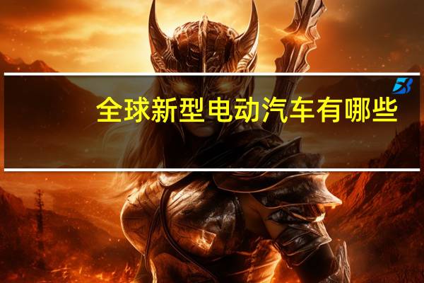 全球新型电动汽车有哪些