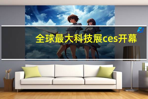 全球最大科技展ces开幕