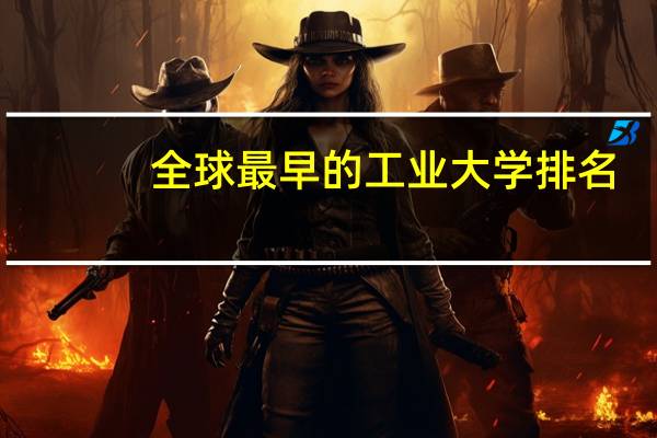 全球最早的工业大学排名