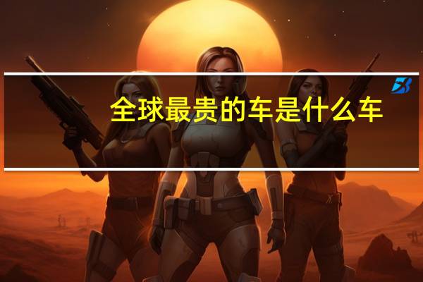全球最贵的车是什么车