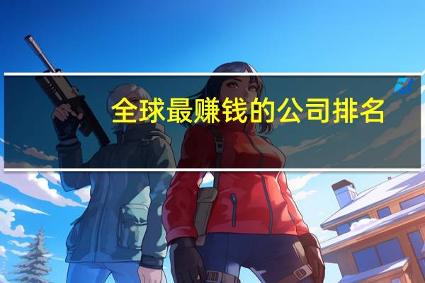 全球最赚钱的公司排名