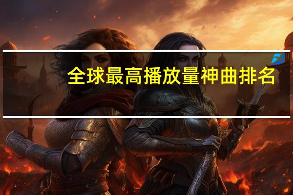 全球最高播放量神曲排名