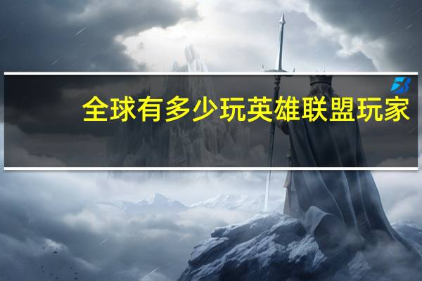 全球有多少玩英雄联盟玩家