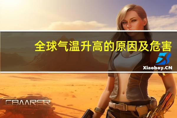 全球气温升高的原因及危害